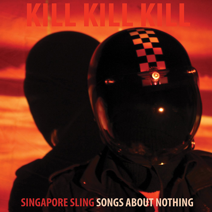 Singapore Sling — Kill Kill Kill (Songs About Nothing) (2017)
