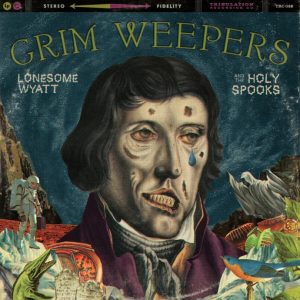 Lonesome Wyatt & the Holy Spooks —,Grim Weepers(2017)
