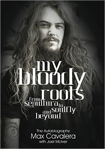 Max Cavalera — My Bloody Roots: From Sepultura to Soulfly and beyond — The Autobiography