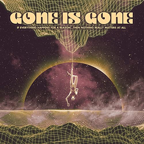 Gone Is Gone – If Everything Happens for a Reason…Then Nothing Really Matters at All (2020)